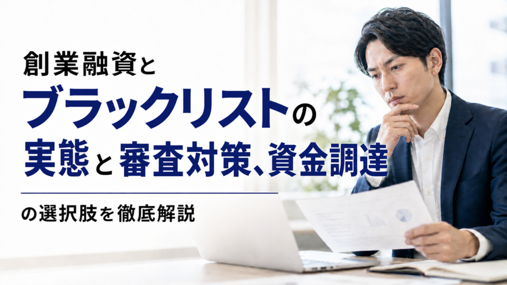 創業融資とブラックリストの実態と審査対策・資金調達の選択肢を徹底解説